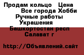 Продам кольцо › Цена ­ 5 000 - Все города Хобби. Ручные работы » Украшения   . Башкортостан респ.,Салават г.